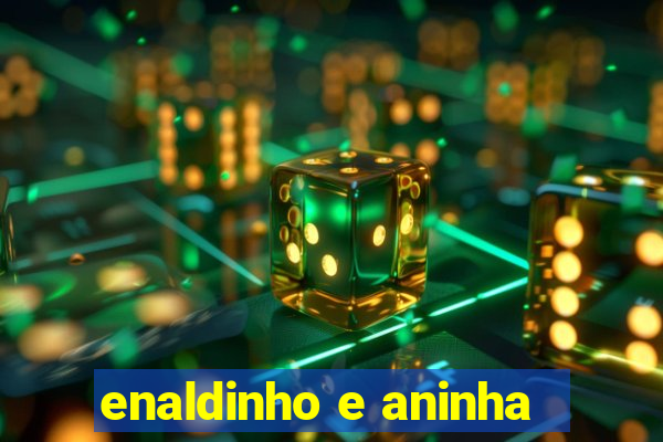 enaldinho e aninha