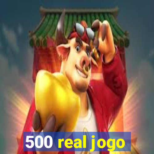 500 real jogo