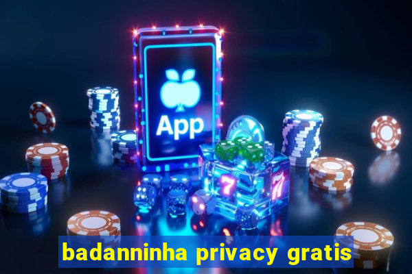 badanninha privacy gratis