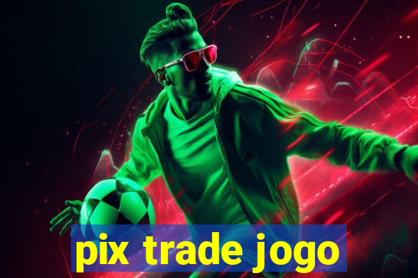 pix trade jogo