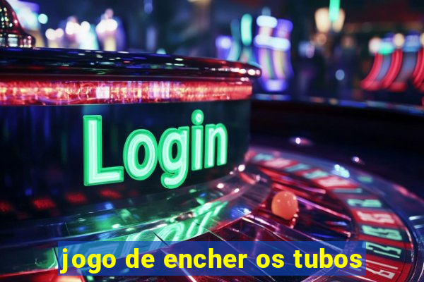 jogo de encher os tubos