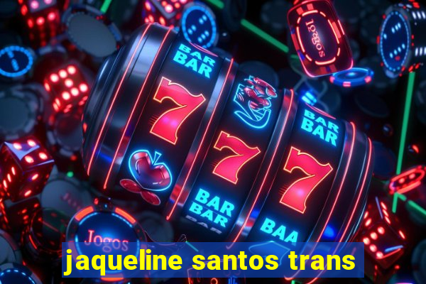 jaqueline santos trans