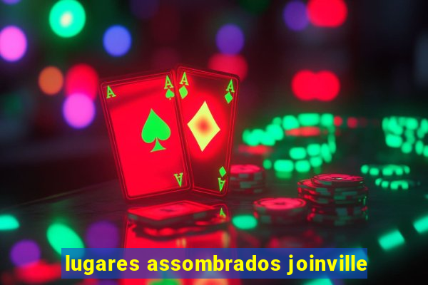 lugares assombrados joinville