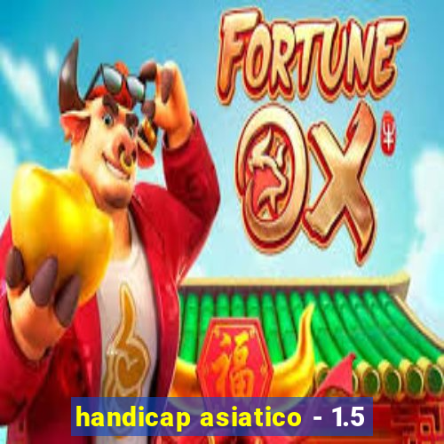 handicap asiatico - 1.5