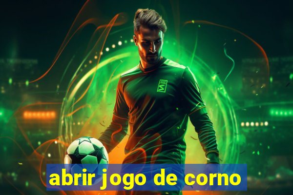 abrir jogo de corno