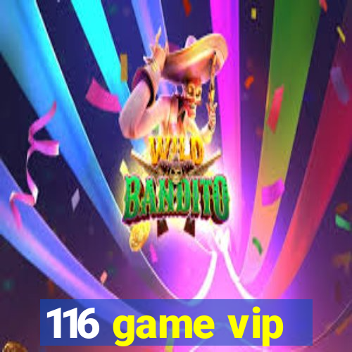 116 game vip