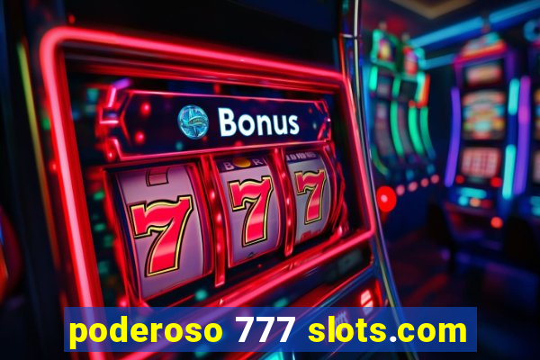 poderoso 777 slots.com