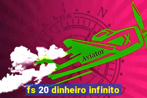 fs 20 dinheiro infinito