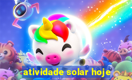 atividade solar hoje