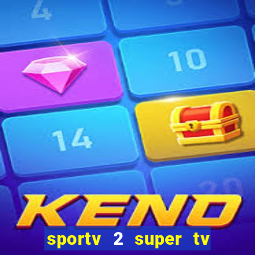 sportv 2 super tv ao vivo