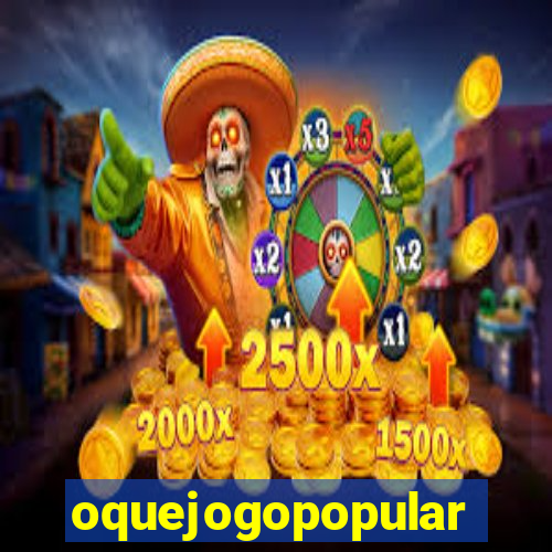 oquejogopopular