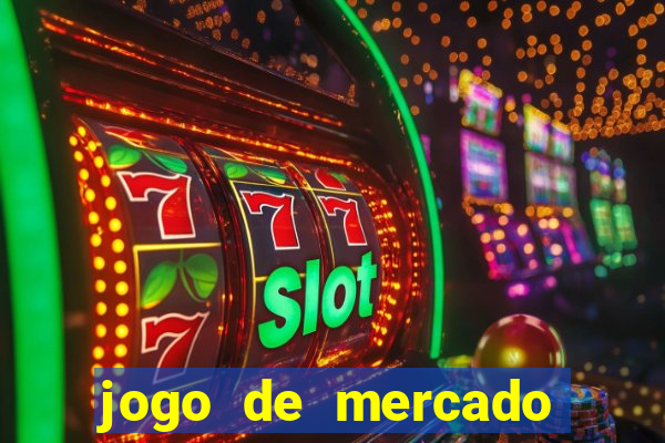 jogo de mercado dinheiro infinito