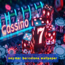 neymar barcelona wallpaper