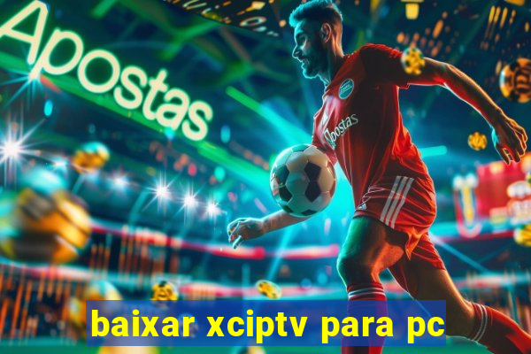 baixar xciptv para pc