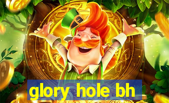 glory hole bh