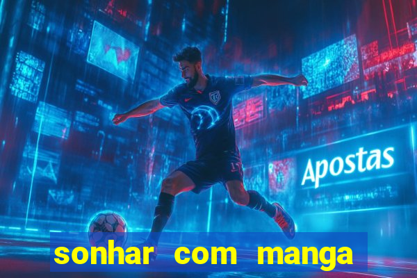 sonhar com manga madura jogo do bicho