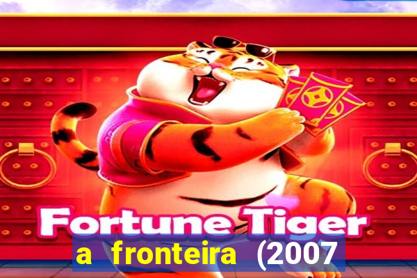 a fronteira (2007 filme completo download)