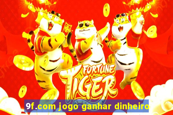 9f.com jogo ganhar dinheiro