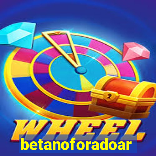 betanoforadoar