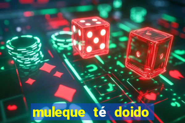 muleque té doido 4 filme completo dublado