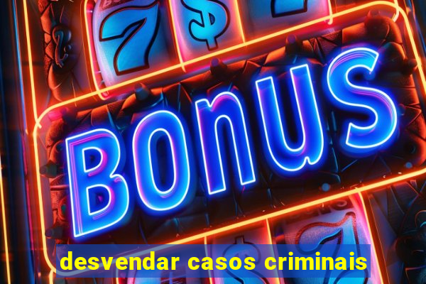 desvendar casos criminais