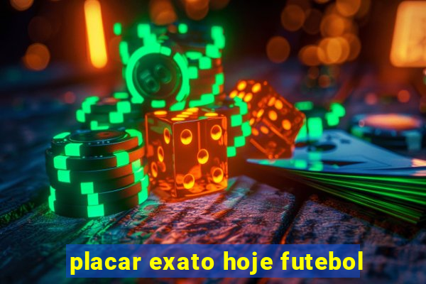 placar exato hoje futebol