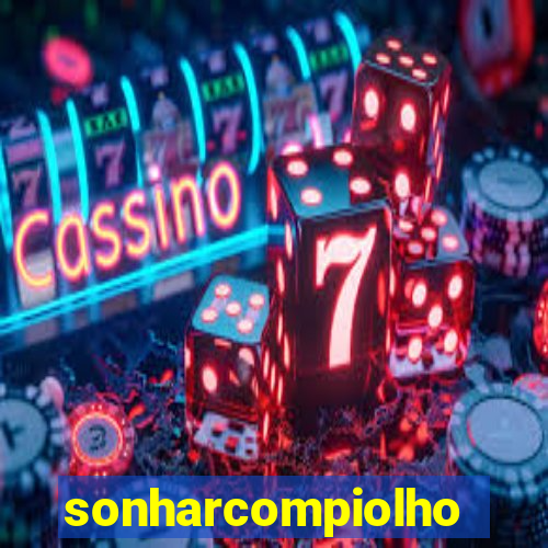 sonharcompiolho