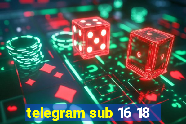 telegram sub 16 18