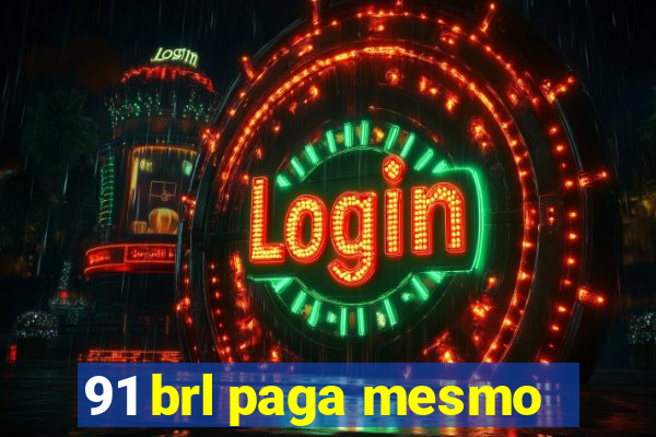 91 brl paga mesmo