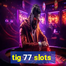 tig 77 slots