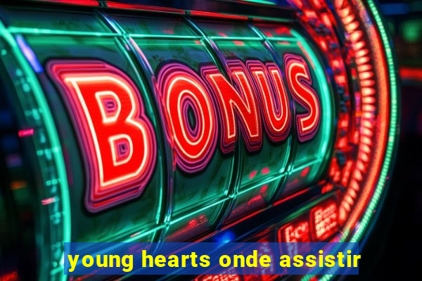 young hearts onde assistir