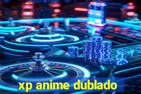 xp anime dublado