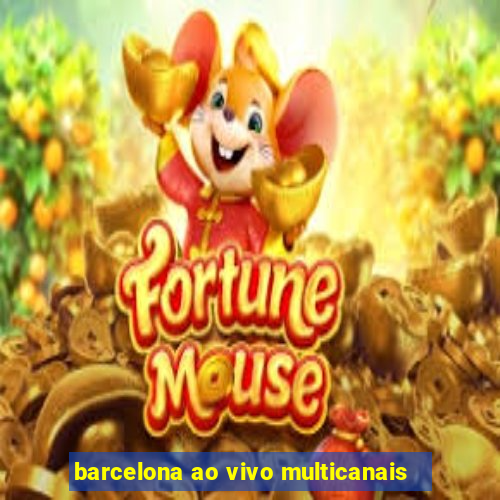 barcelona ao vivo multicanais