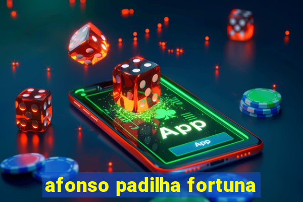 afonso padilha fortuna