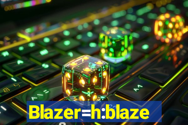 Blazer=h:blaze