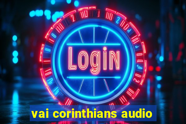 vai corinthians audio