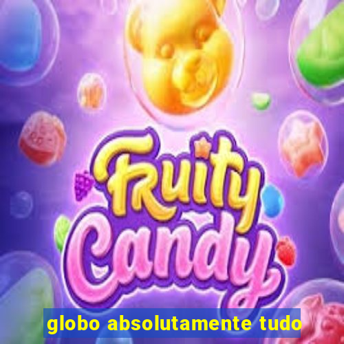 globo absolutamente tudo