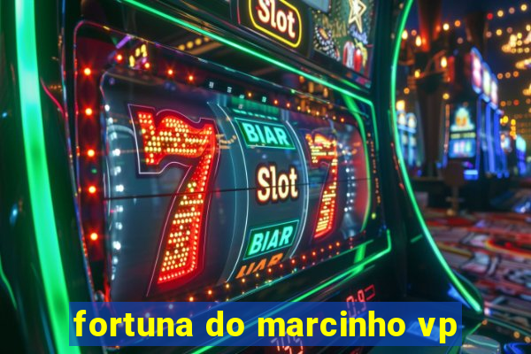 fortuna do marcinho vp