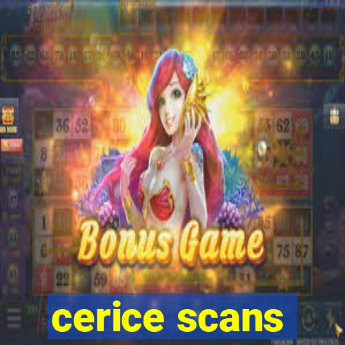 cerice scans