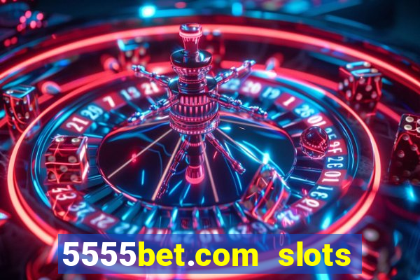 5555bet.com slots marca forte