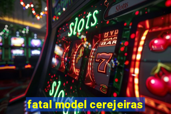 fatal model cerejeiras