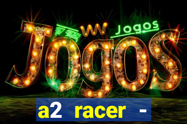 a2 racer - riscando o asfalto assistir