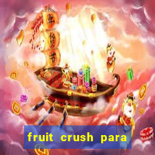 fruit crush para ganhar dinheiro