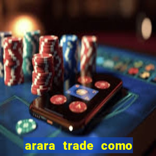 arara trade como ganhar dinheiro