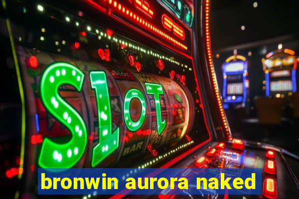 bronwin aurora naked