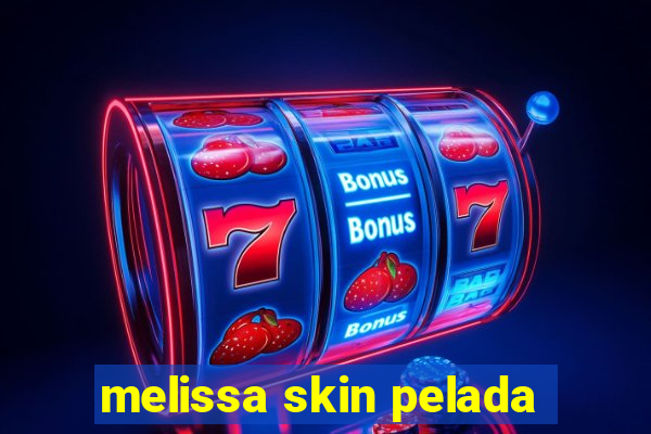 melissa skin pelada