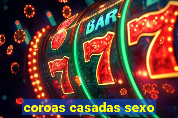 coroas casadas sexo