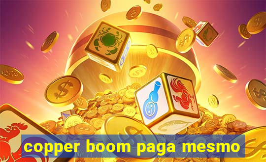 copper boom paga mesmo