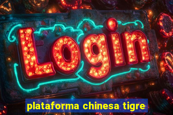 plataforma chinesa tigre