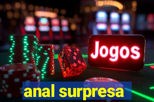 anal surpresa